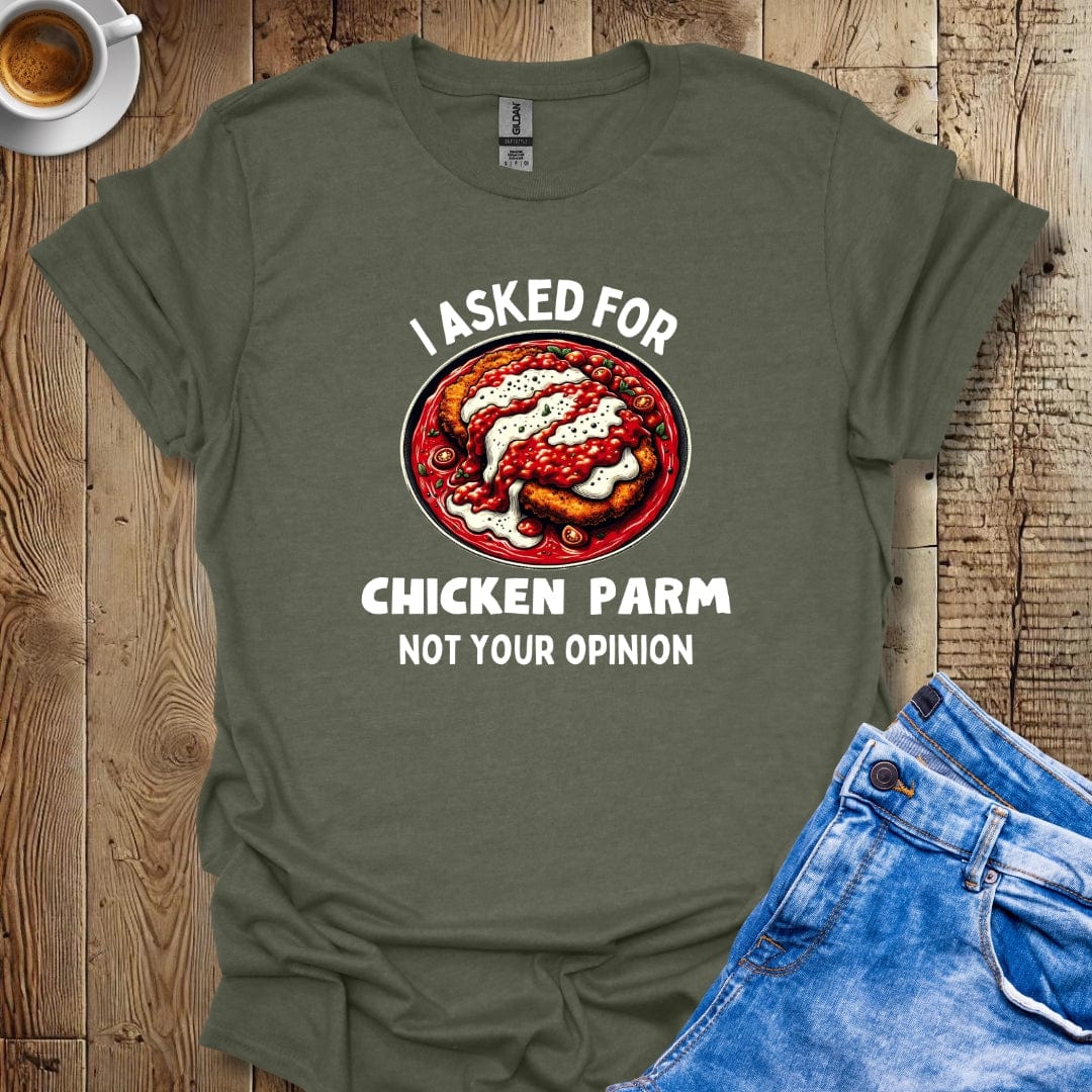 I Asked for Chicken Parm Not Your Opinion Italian Food Lover T-Shirt