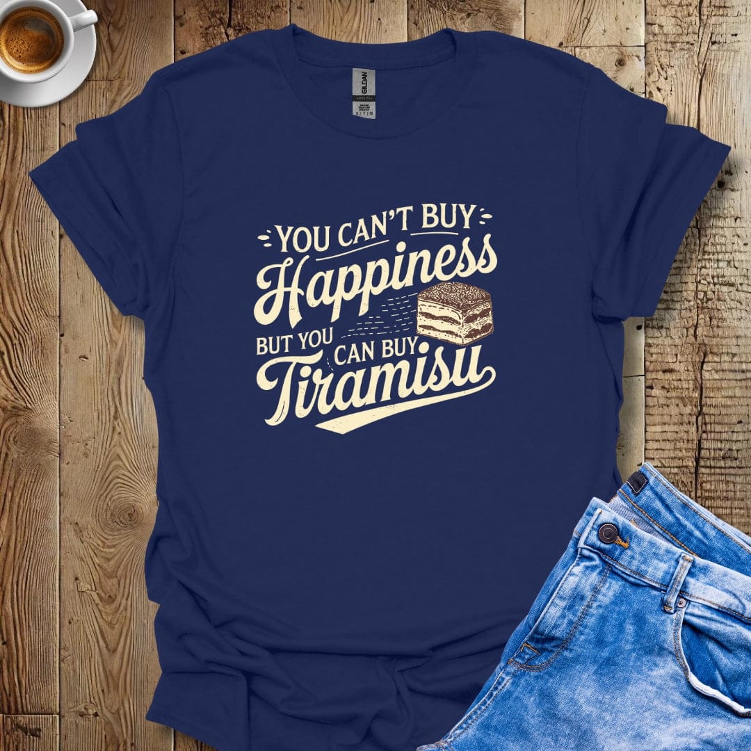 You Can't Buy Happiness But You Can Buy Tiramisu T-shirt