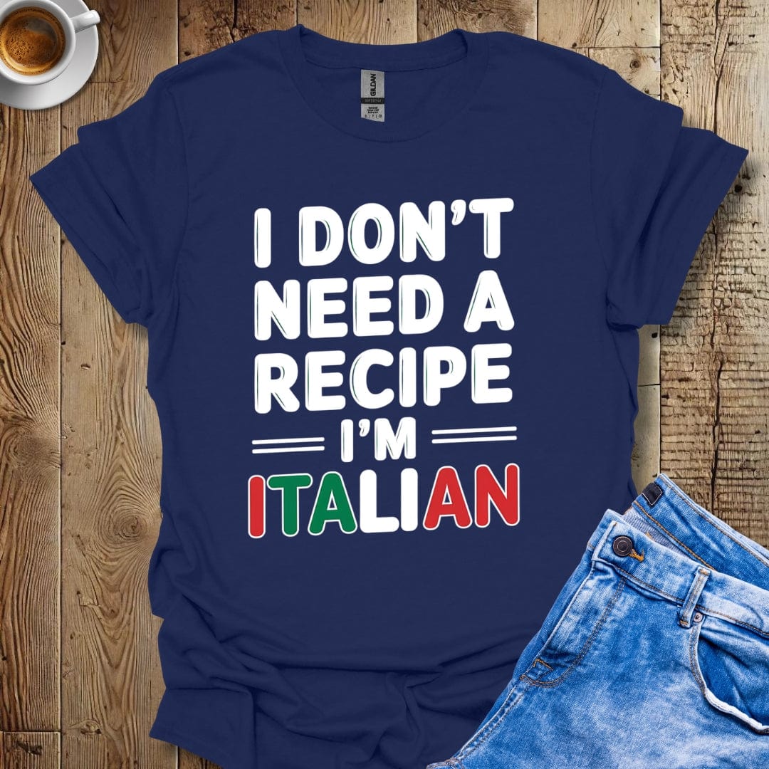 Funny I Don't Need A Recipe I'm Italian Pride T-shirt