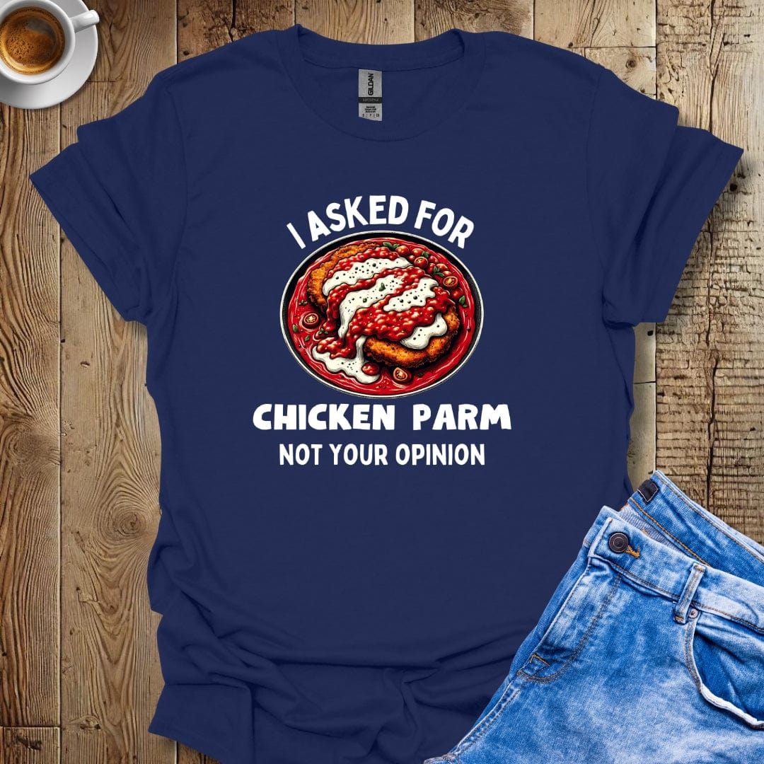 I Asked for Chicken Parm Not Your Opinion Italian Food Lover T-Shirt