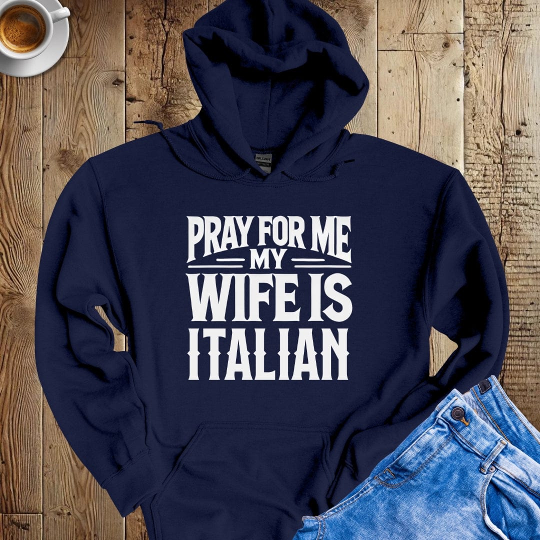 Pray for Me My Wife is Italian Hoodie Sweatshirt