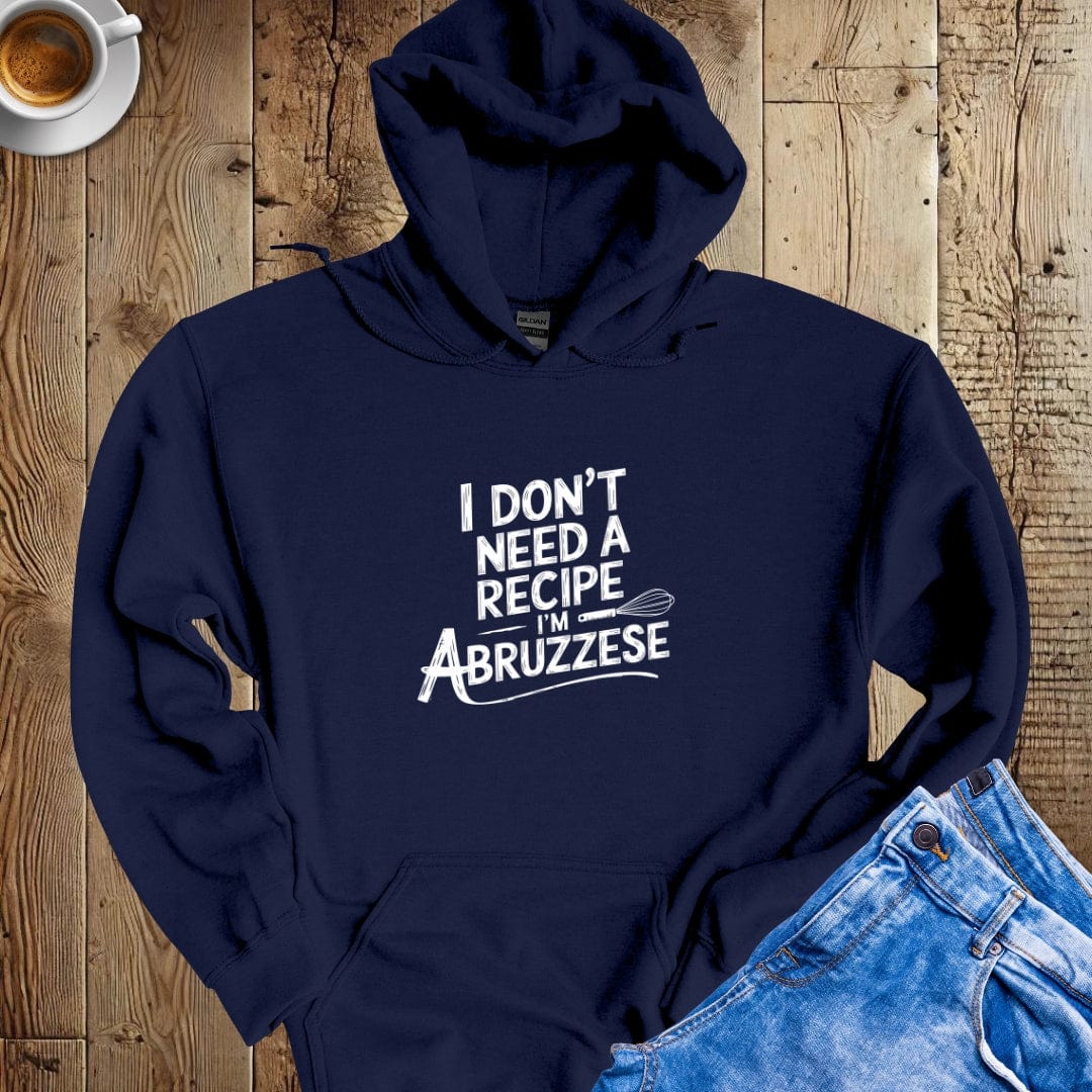 I Don't Need a Recipe I'm Abruzzese Hoodie Sweatshirt