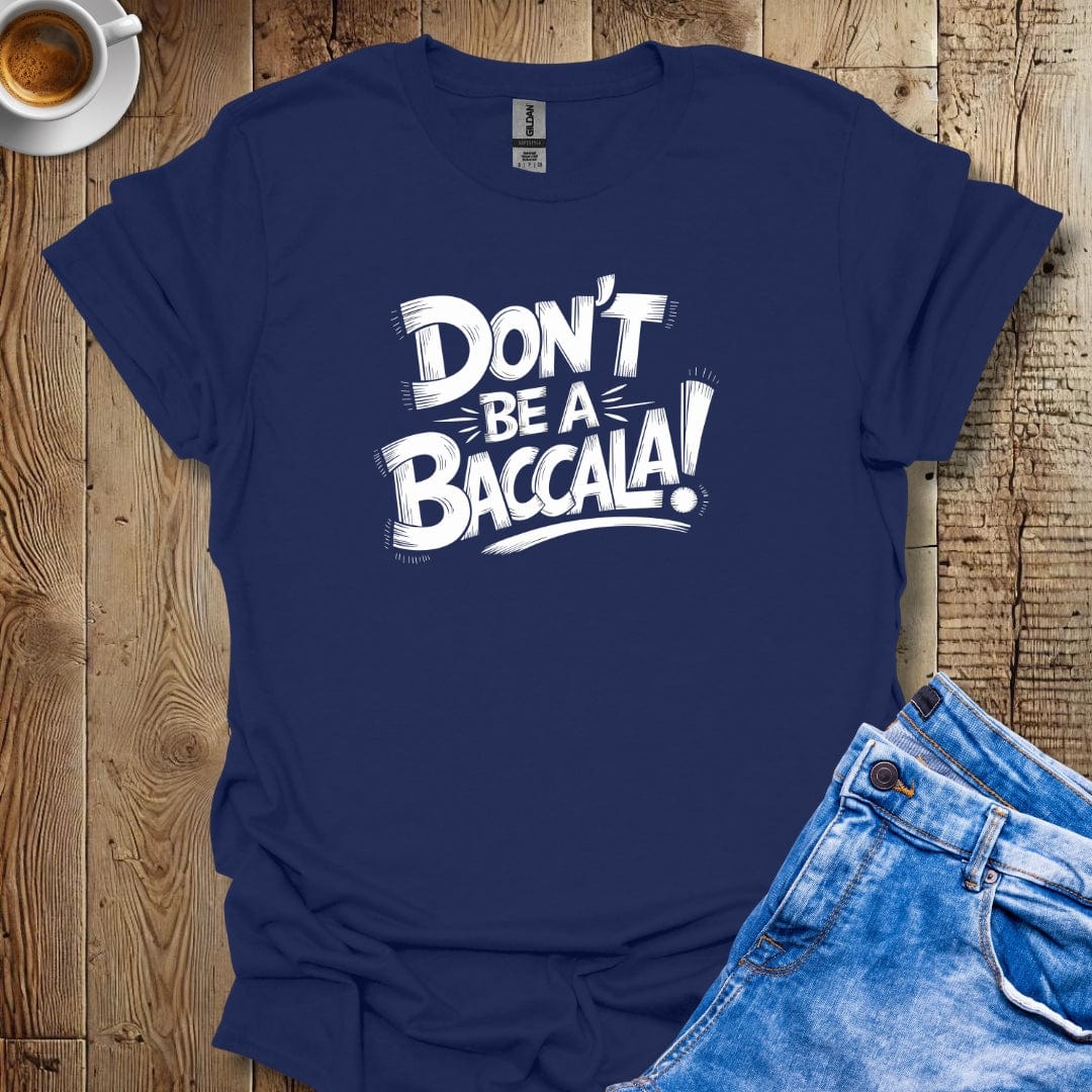 Don't be a Baccala T-shirt