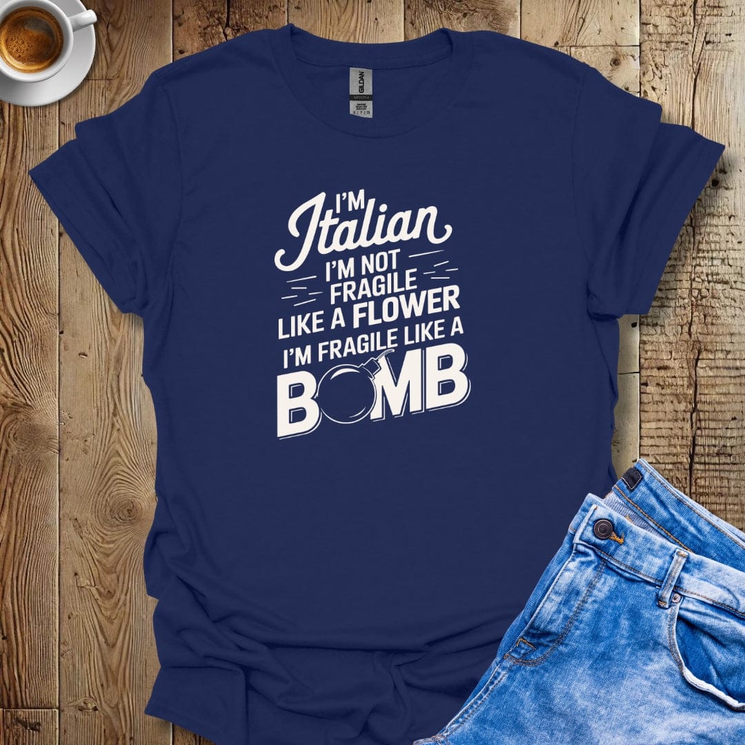 I'm Italian I'm Not Fragile Like a Flower I'm Fragile Like a Bomb T-shirt