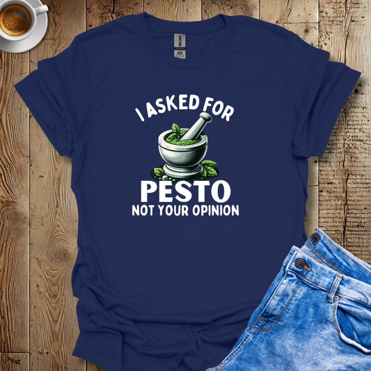 I Asked for Pesto Not Your Opinion Italian Food Lover T-Shirt