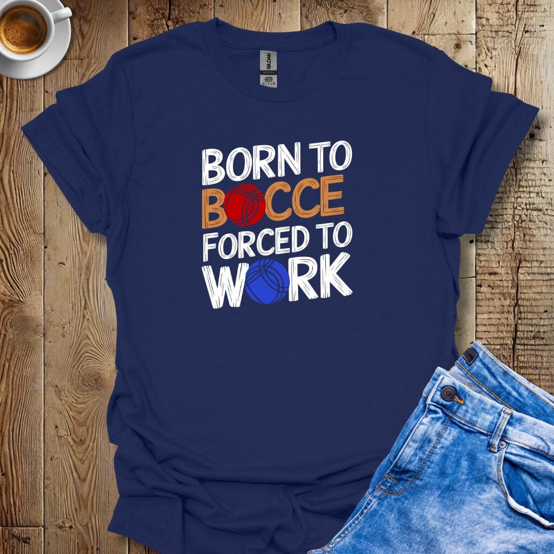 Born to Bocce Forced to Work T-shirt