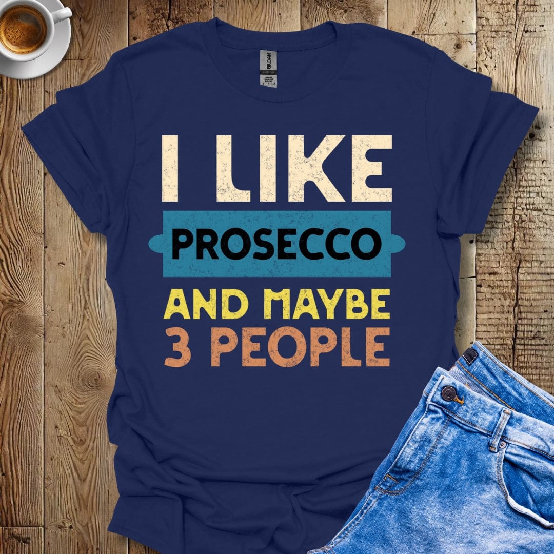 Funny I Like Prosecco and Maybe 3 People T-Shirt