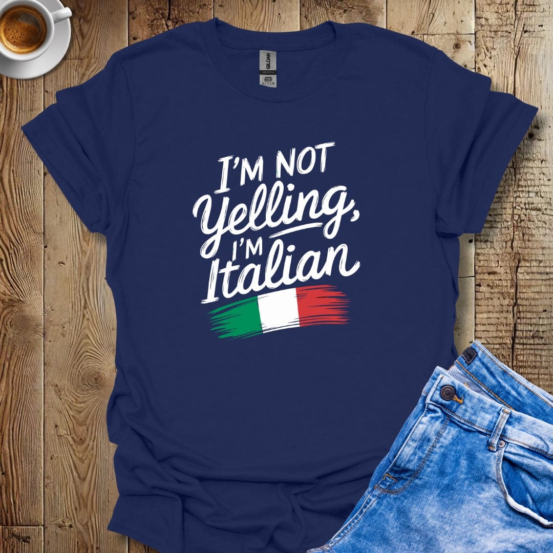 I'm Not Yelling I'm Italian T-shirt