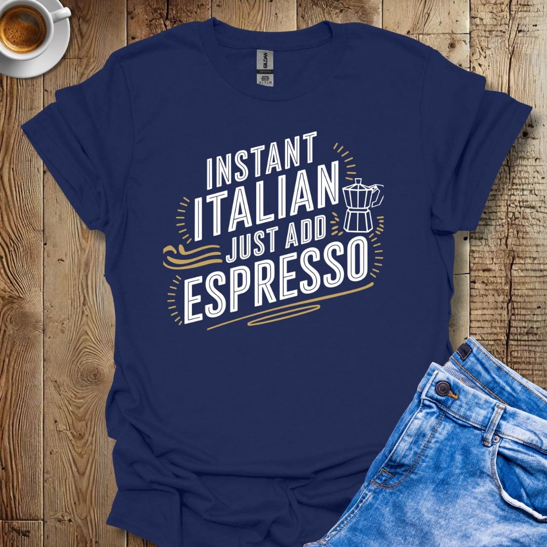 Instant Italian Just Add Espresso T-shirt