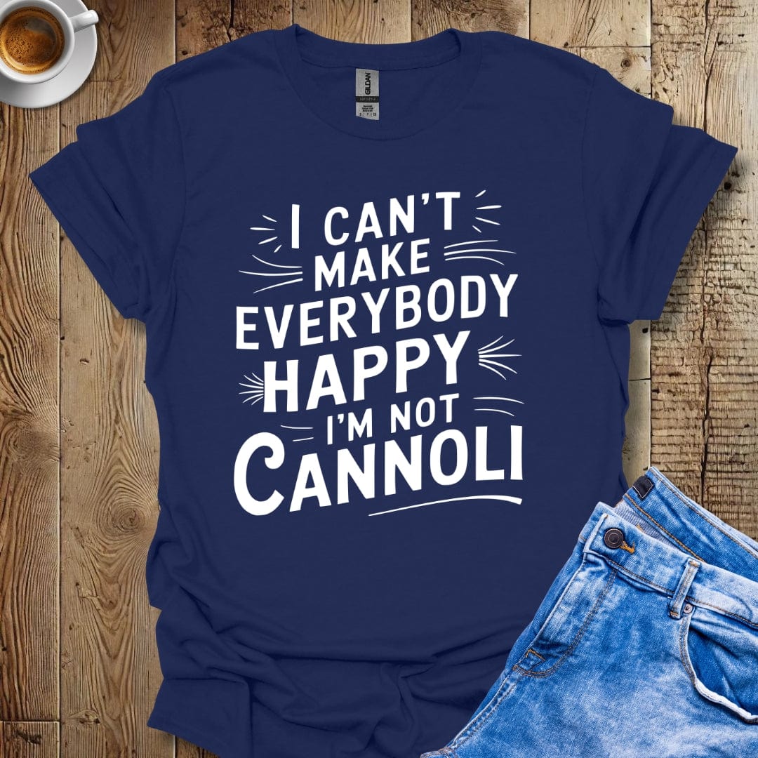 I Can't Make Everybody Happy I'm Not Cannoli Italian T-shirt