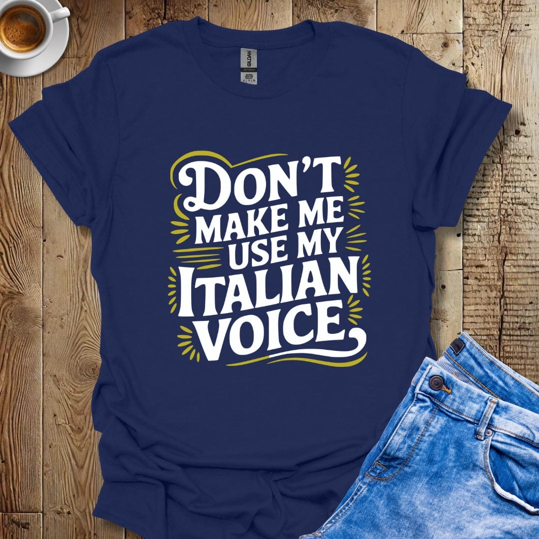 Don't Make Me Use My Italian Voice Italian Pride T-shirt