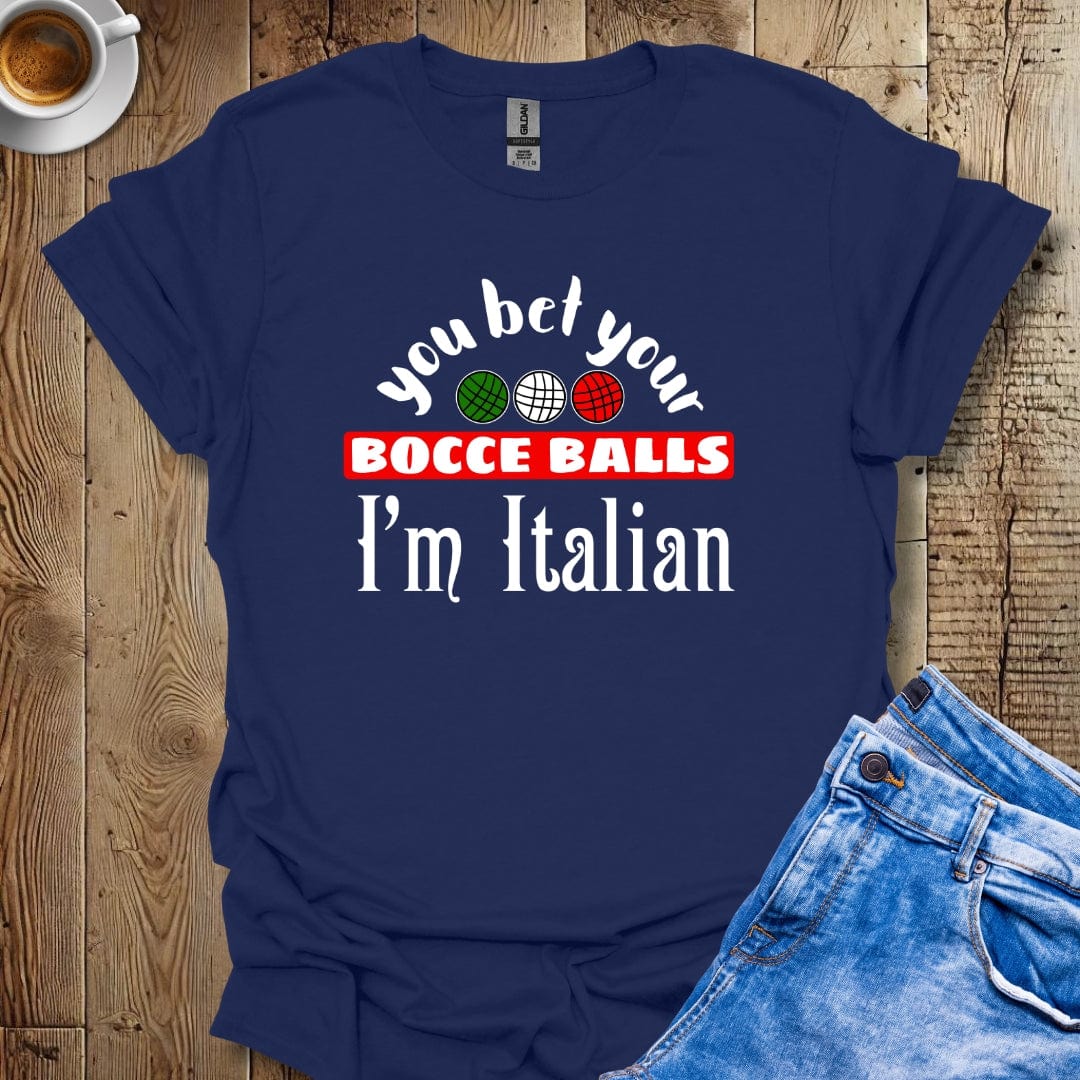 You Bet Your Bocce Balls I'm Italian T-Shirt