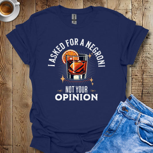 I Asked for a Negroni Not Your Opinion T-shirt
