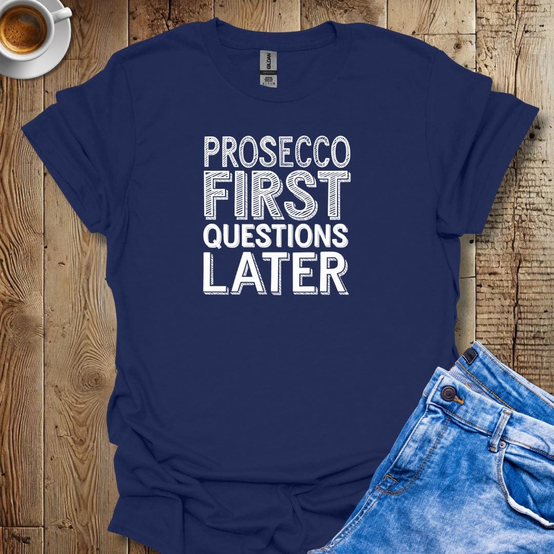 Prosecco First Questions Later T-Shirt