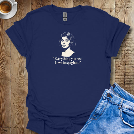 Everything You See I Owe to Spaghetti Sophia Loren Quote T-shirt