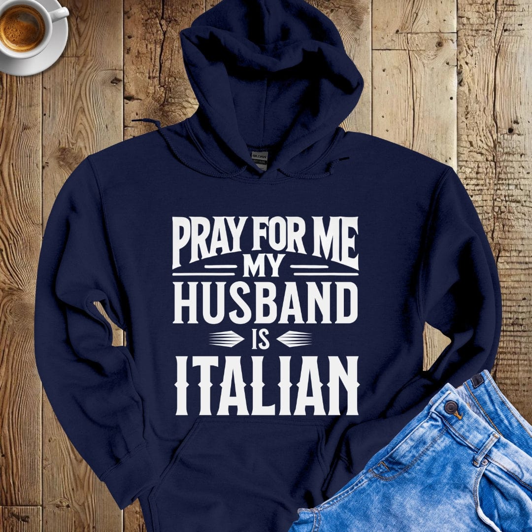 Pray for Me My Husband is Italian Hoodie Sweatshirt