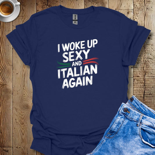 I Woke Up Sexy and Italian Again T-shirt