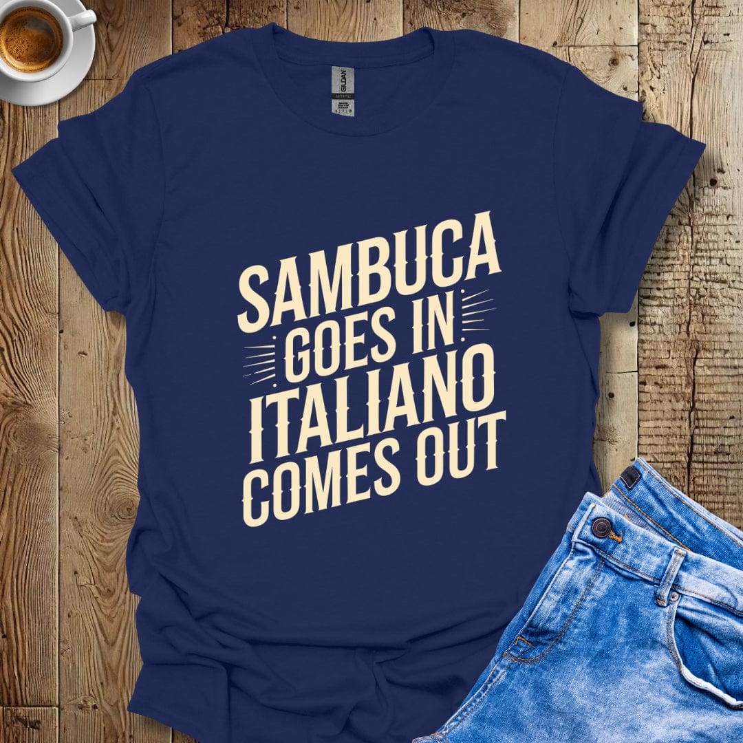 Sambuca Goes In Italiano Comes Out Italian Pride T-shirt