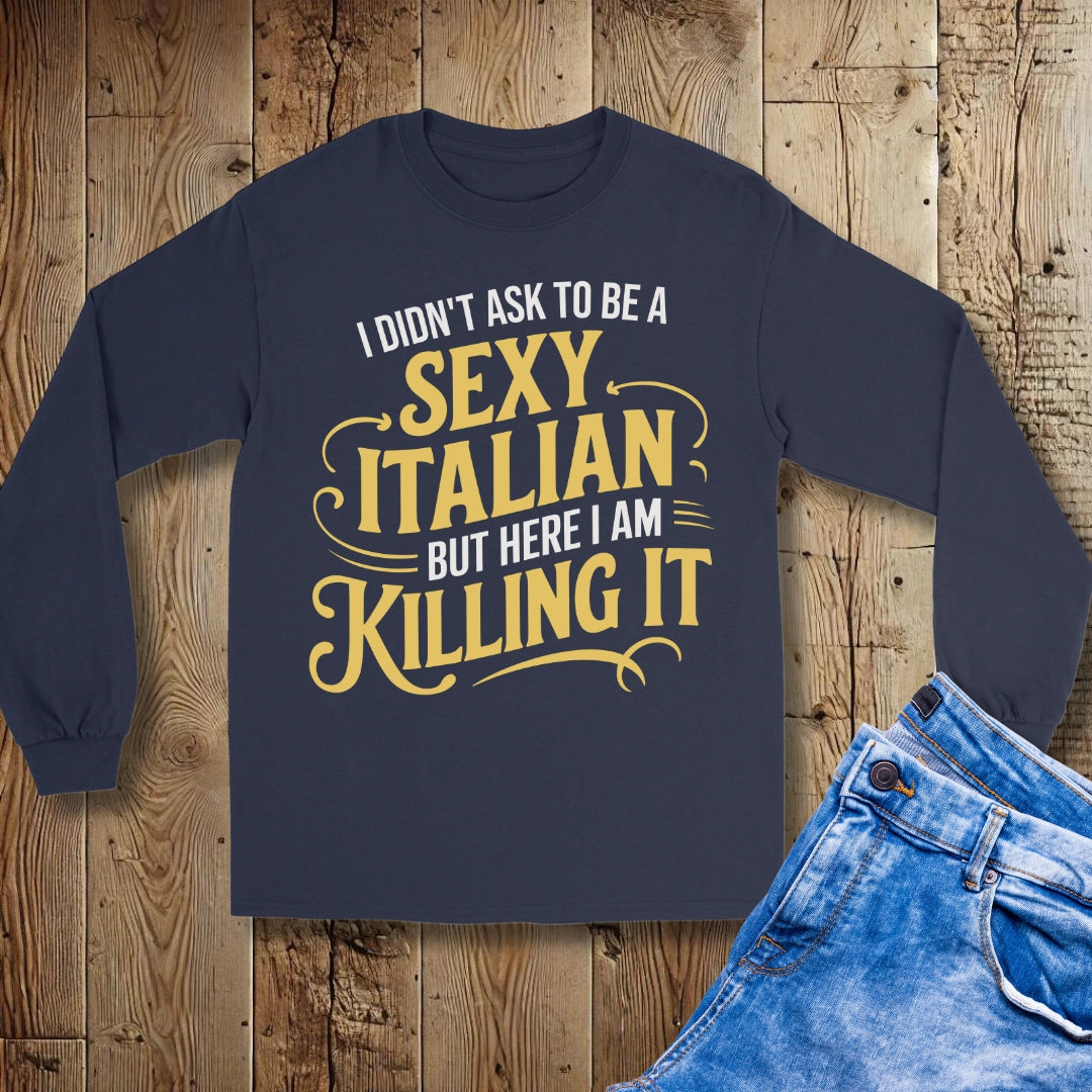 I Didn't Ask to be a Sexy Italian Unisex Long Sleeve Tee