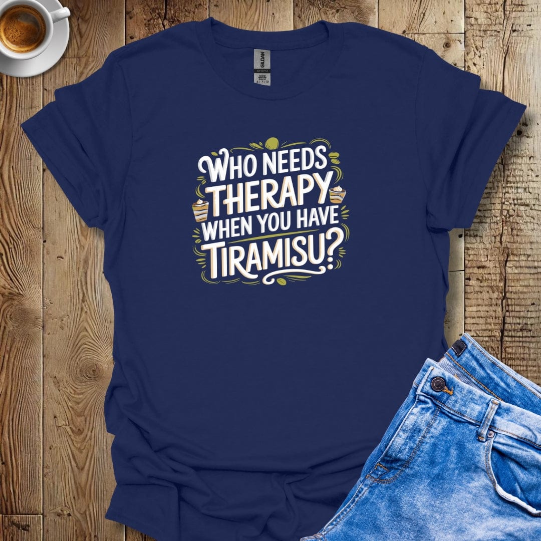 Who Needs Therapy When You Have Tiramisu T-shirt