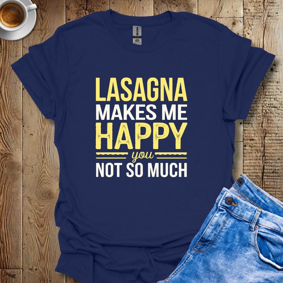 Lasagna Makes me Happy You Not So Much T-shirt