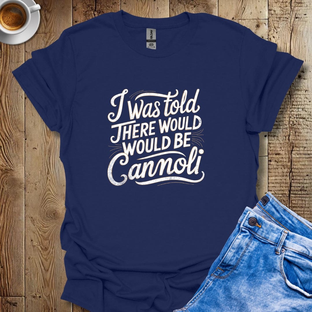 I Was Told There Would Be Cannoli T-shirt