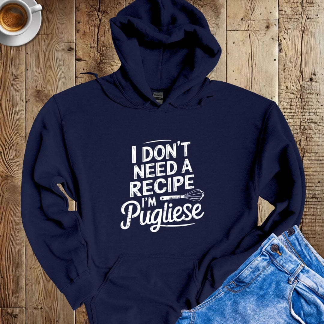 I Don't Need a Recipe I'm Pugliese Hoodie Sweatshirt