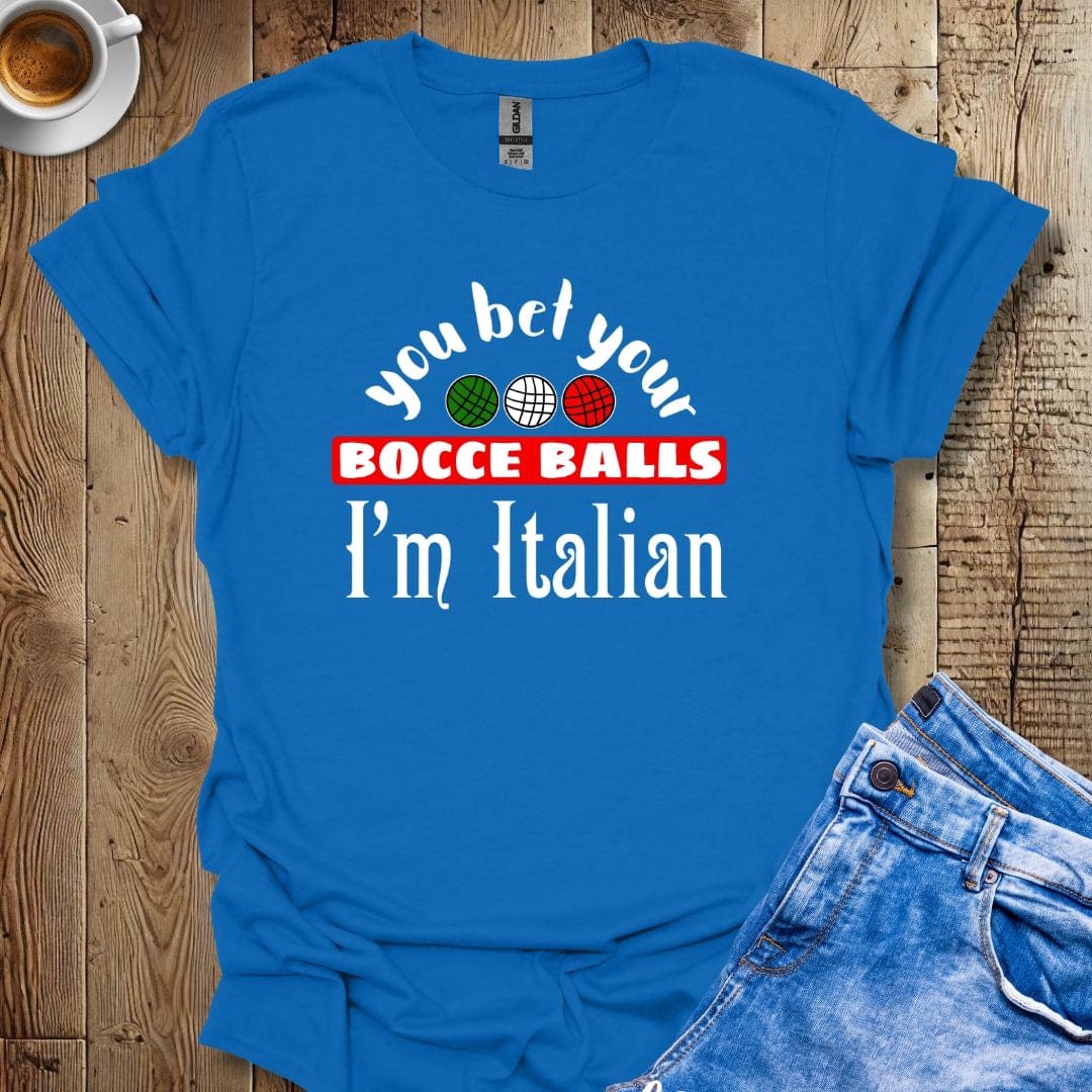 You Bet Your Bocce Balls I'm Italian T-Shirt