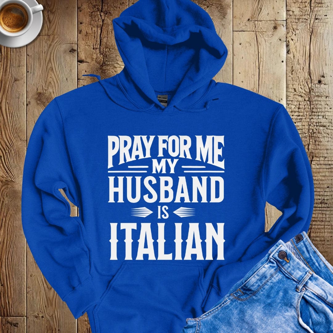 Pray for Me My Husband is Italian Hoodie Sweatshirt