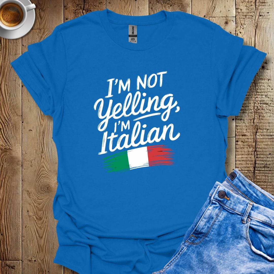 I'm Not Yelling I'm Italian T-shirt