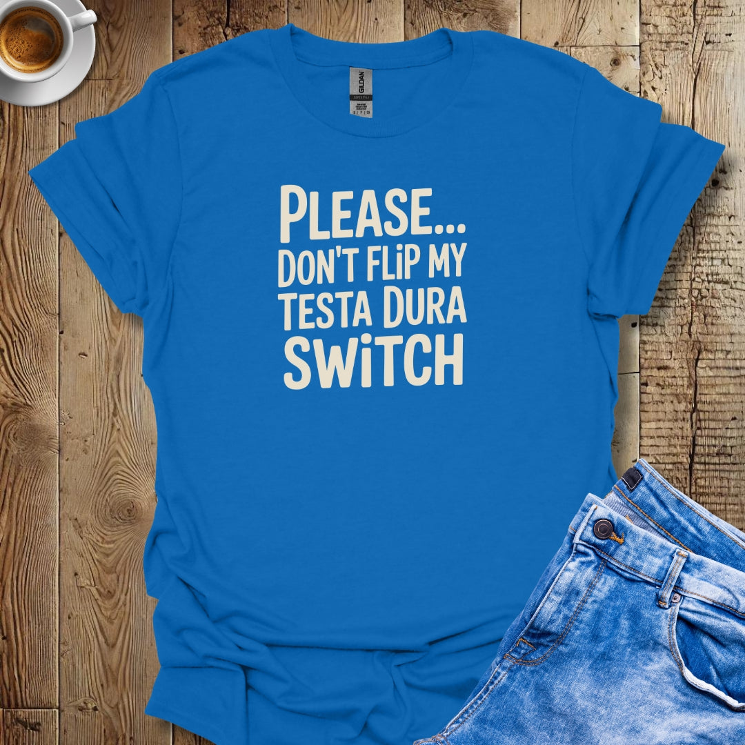 Please Don't Flip My Testa Dura Switch T-shirt