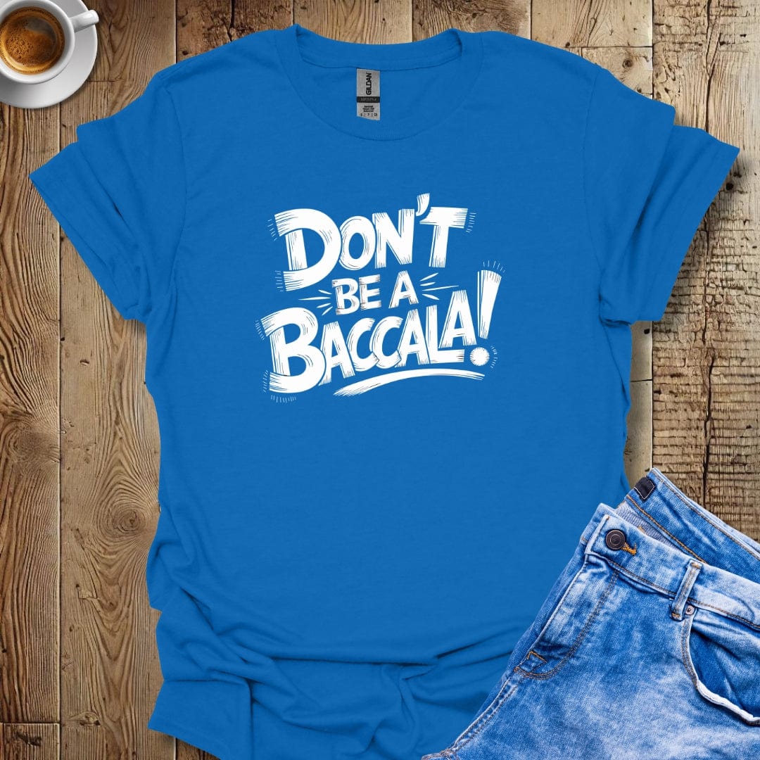 Don't be a Baccala T-shirt