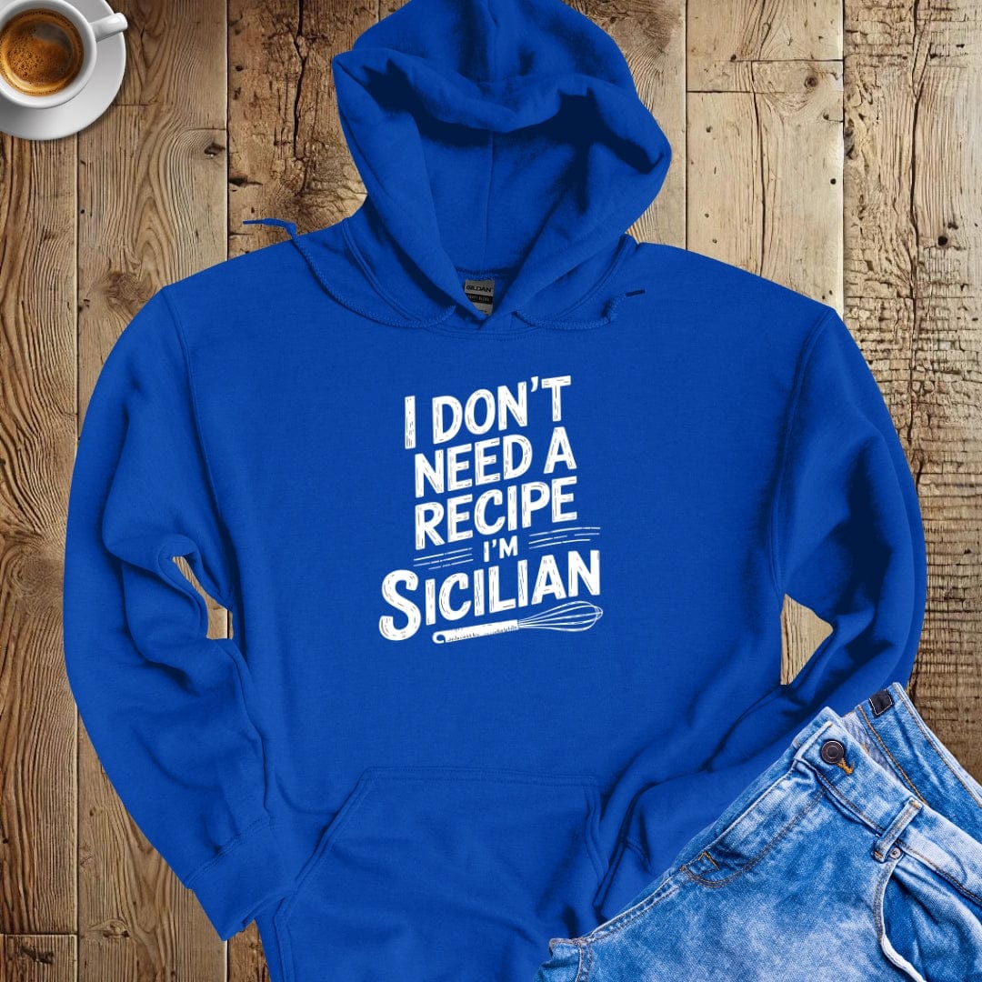 I Don't Need A Recipe I'm Sicilian Hoodie Sweatshirt