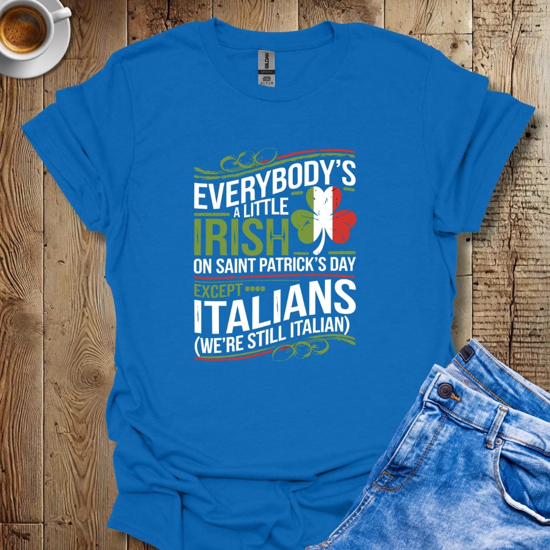Everybody's Irish on Saint Patrick's Day Except ItaliansT-shirt