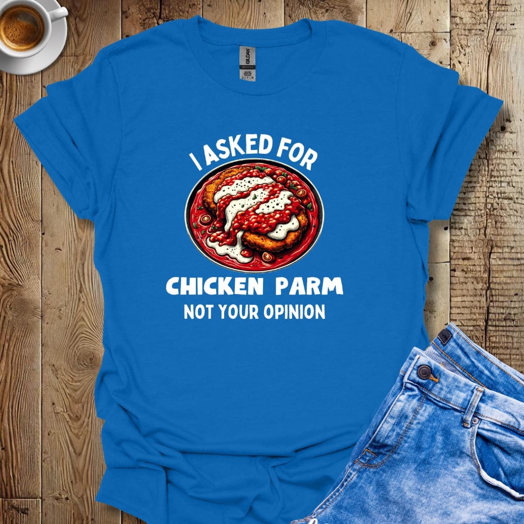 I Asked for Chicken Parm Not Your Opinion Italian Food Lover T-Shirt