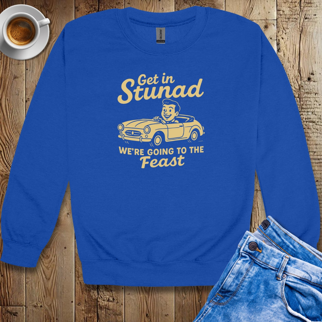 Get in Stunad We're Going to the Feast Crew Neck Sweatshirt
