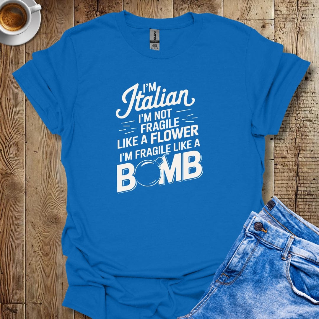 I'm Italian I'm Not Fragile Like a Flower I'm Fragile Like a Bomb T-shirt