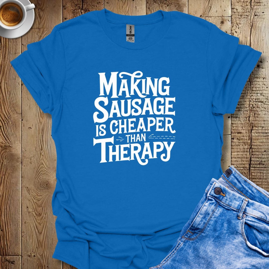 Making Sausage is Cheaper Than Therapy T-shirt