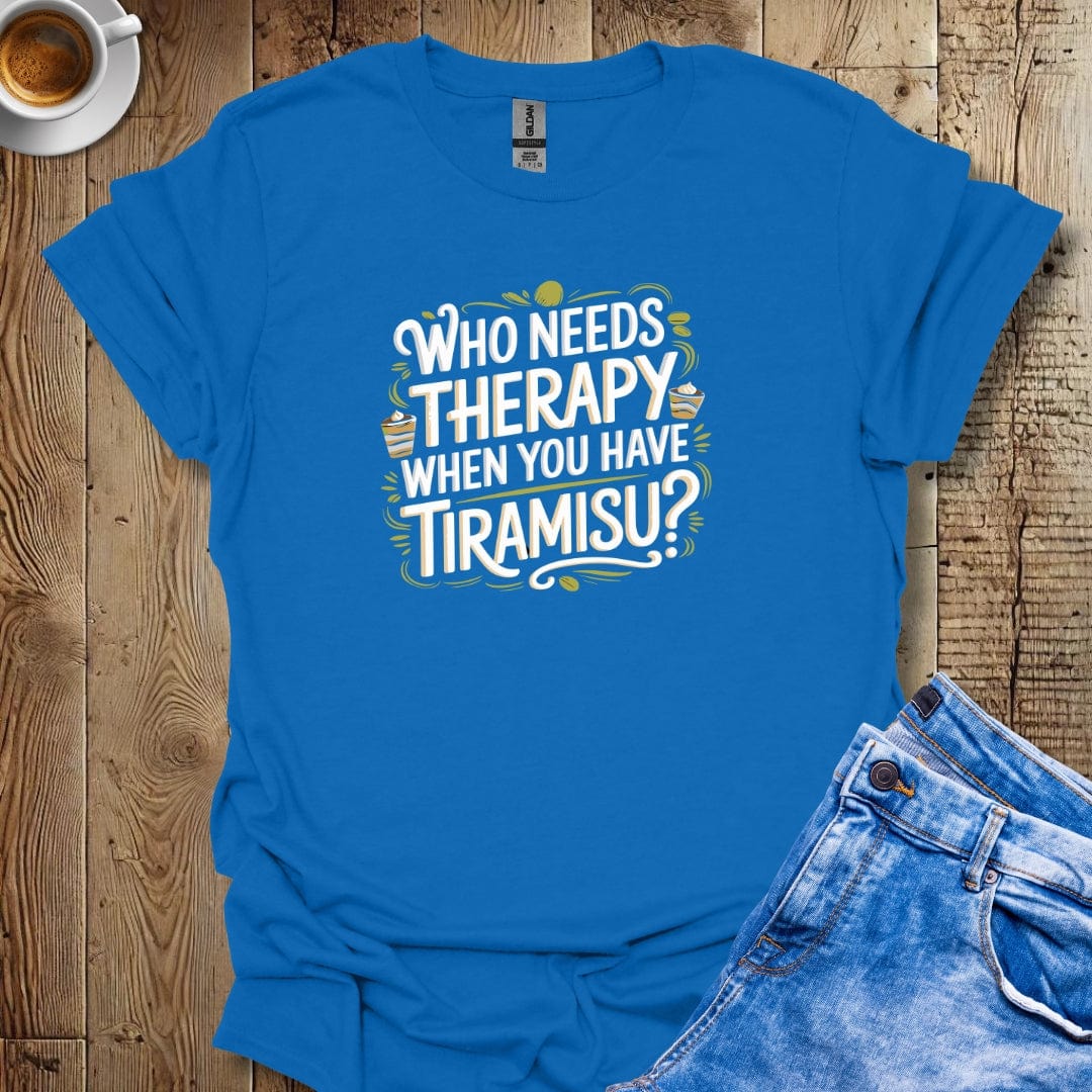 Who Needs Therapy When You Have Tiramisu T-shirt