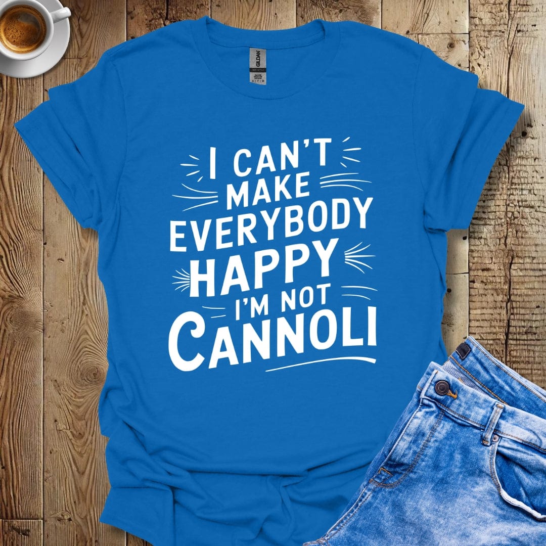 I Can't Make Everybody Happy I'm Not Cannoli Italian T-shirt