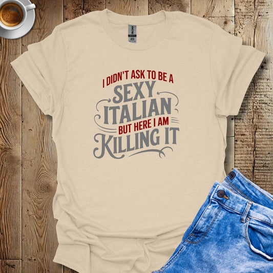 I Didn't Ask to be a Sexy Italian T-shirt