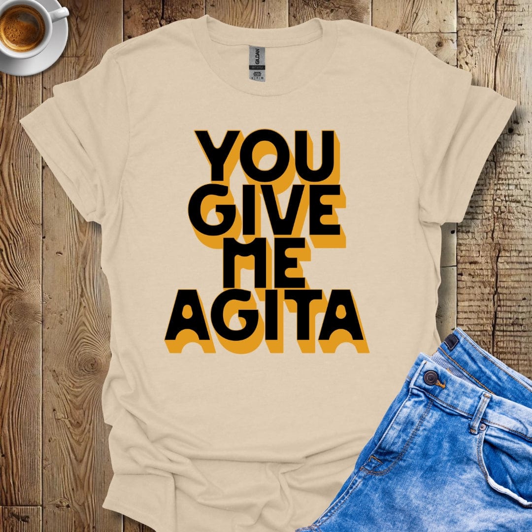 Funny Sarcastic You Give Me Agita T-shirt