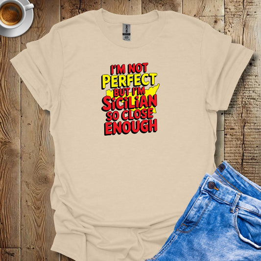 I May Not Be Perfect But I'm Sicilian So Close Enough T-shirt