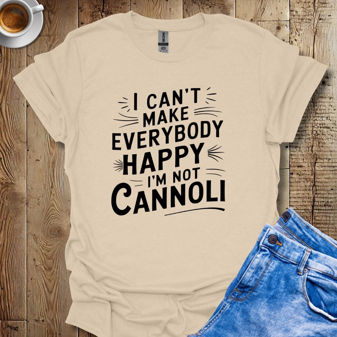 I Can't Make Everybody Happy I'm Not Cannoli T-shirt