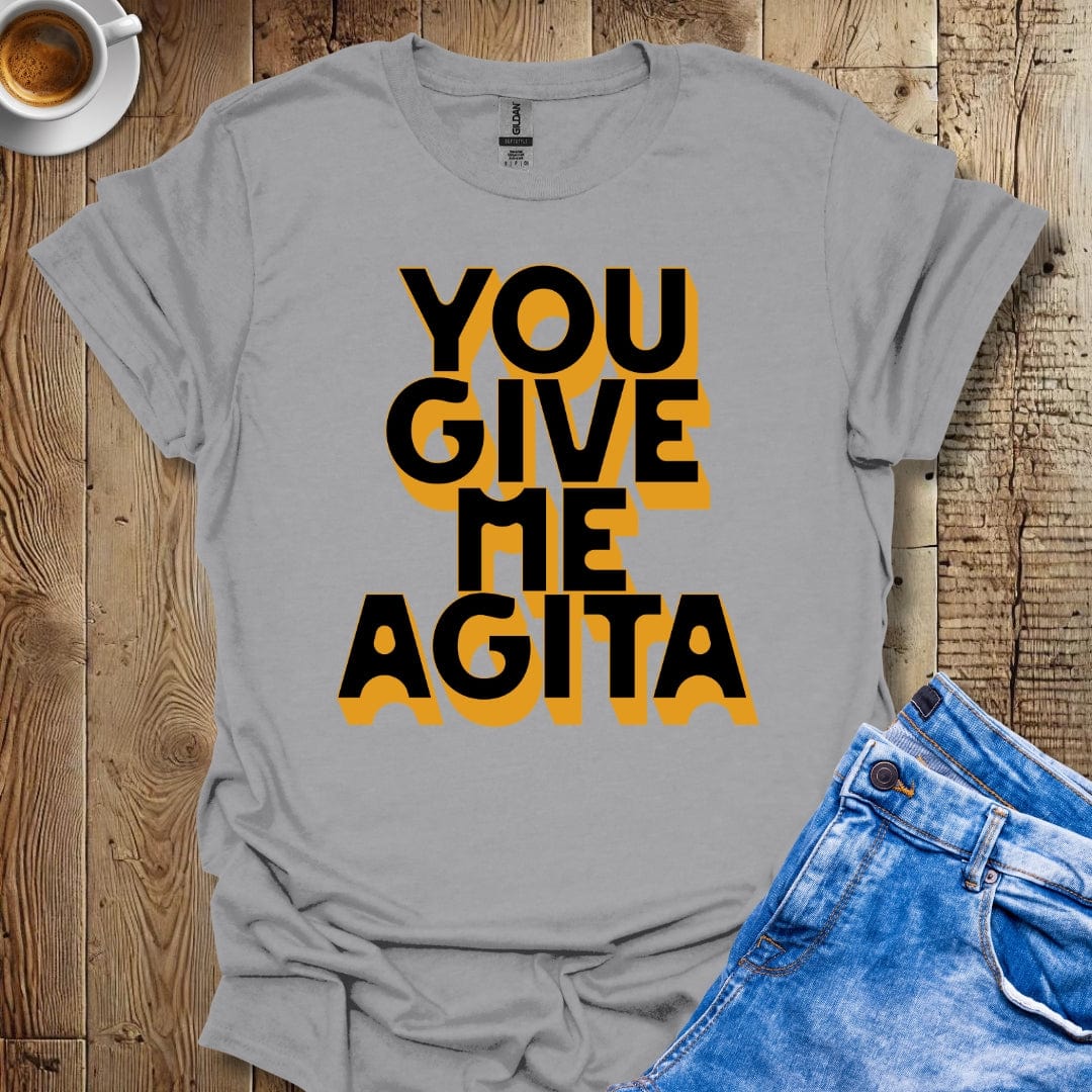 Funny Sarcastic You Give Me Agita T-shirt