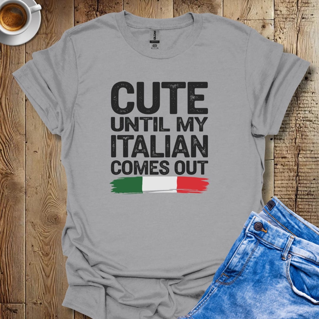 Cute Until My Italian Comes Out T-shirt