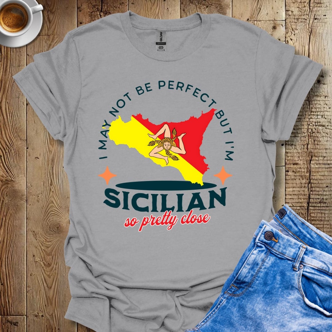 I May Not Be Perfect But I'm Sicilian So Pretty Close Italian Pride T-shirt