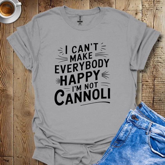 I Can't Make Everybody Happy I'm Not Cannoli T-shirt