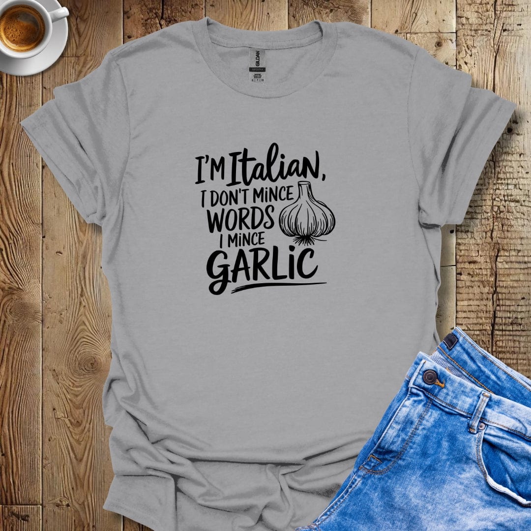 I'm Italian I Don't Mince Words I Mince garlic T-shirt