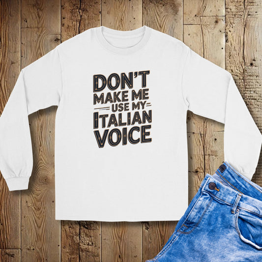 Don't Make Me Use My Italian Voice Unisex Long Sleeve Tee